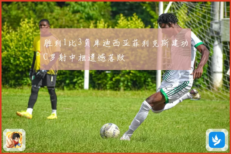 胜利1比3负库迪西亚菲利克斯建功C罗射中框遗憾落败