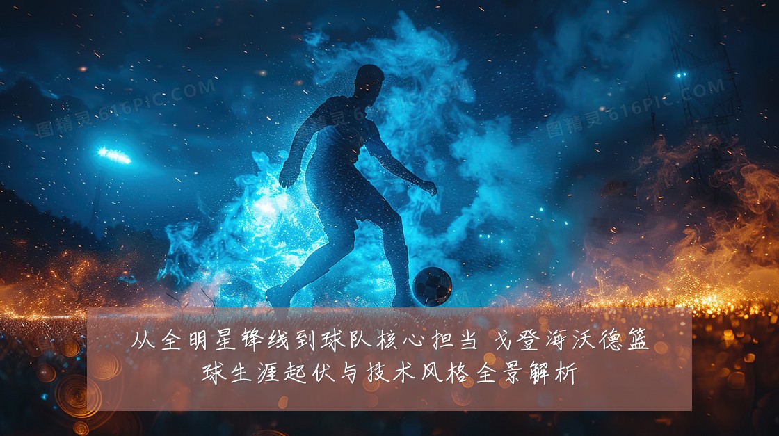 从全明星锋线到球队核心担当 戈登海沃德篮球生涯起伏与技术风格全景解析