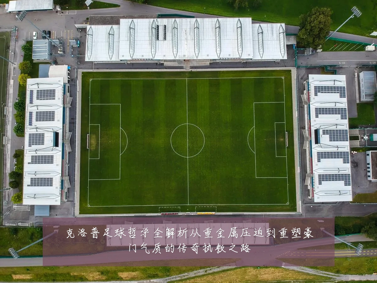 克洛普足球哲学全解析从重金属压迫到重塑豪门气质的传奇执教之路